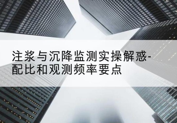 社旗水泥浆配比不当会不会造成注浆管堵管？-注浆与沉降监测实操解惑-配比和观测频率要点